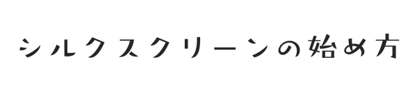 シルクスクリーンの始め方